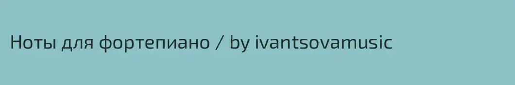 Ноты для фортепиано / by ivantsovamusic 